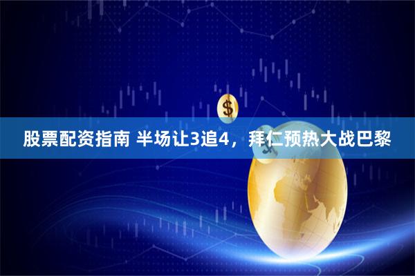 股票配资指南 半场让3追4，拜仁预热大战巴黎